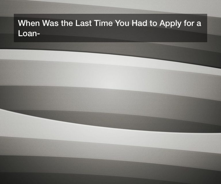 When Was the Last Time You Had to Apply for a Loan?