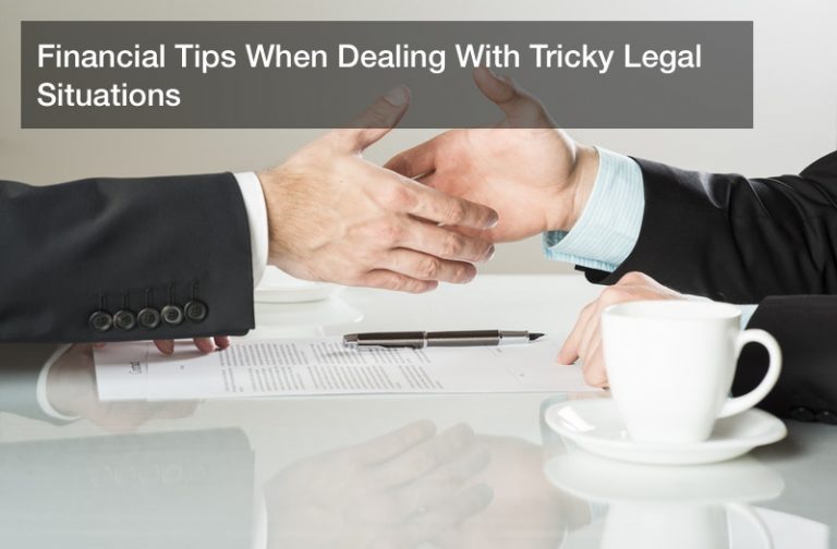 Financial Tips When Dealing With Tricky Legal Situations