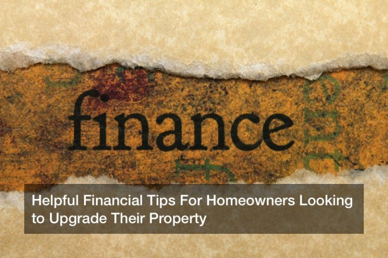 Helpful Financial Tips For Homeowners Looking to Upgrade Their Property