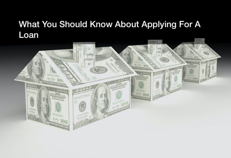 What You Should Know About Applying For A Loan