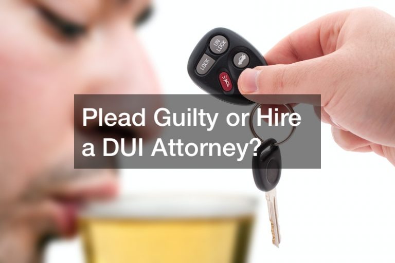 Plead Guilty or Hire a DUI Attorney?