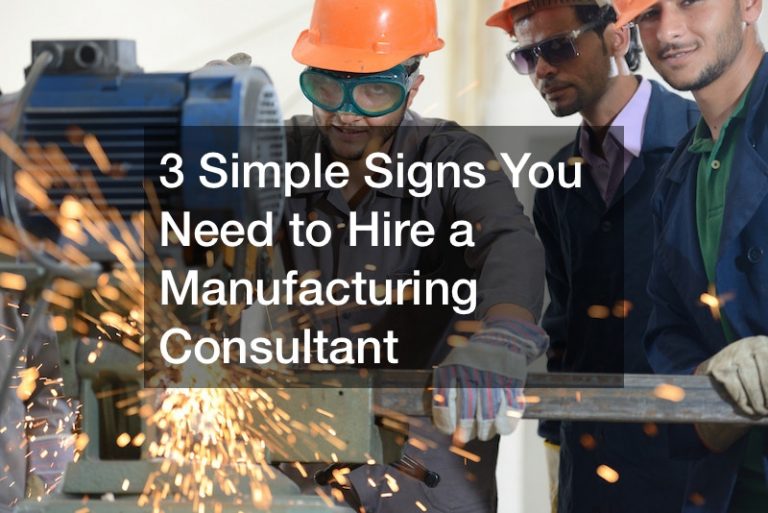 3 Simple Signs You Need to Hire a Manufacturing Consultant