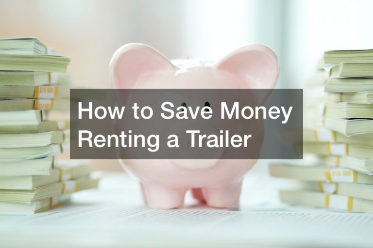 How to Save Money Renting a Trailer