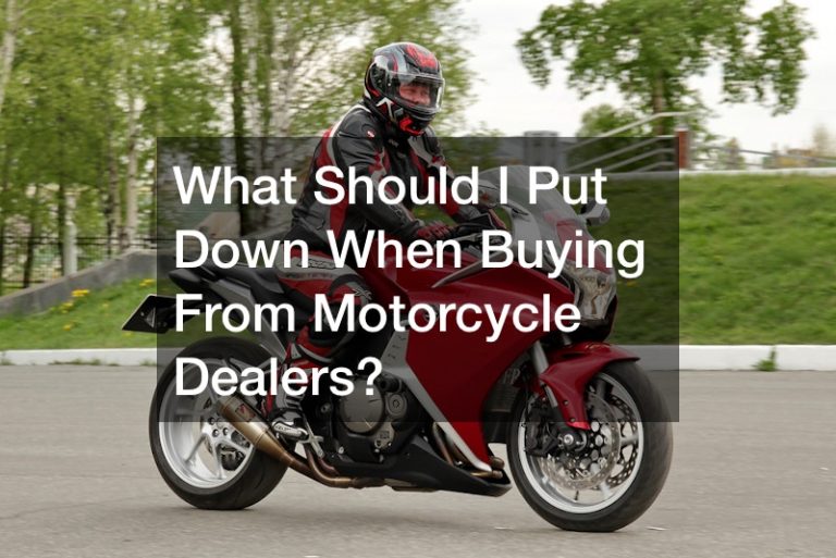 What Should I Put Down When Buying From Motorcycle Dealers?