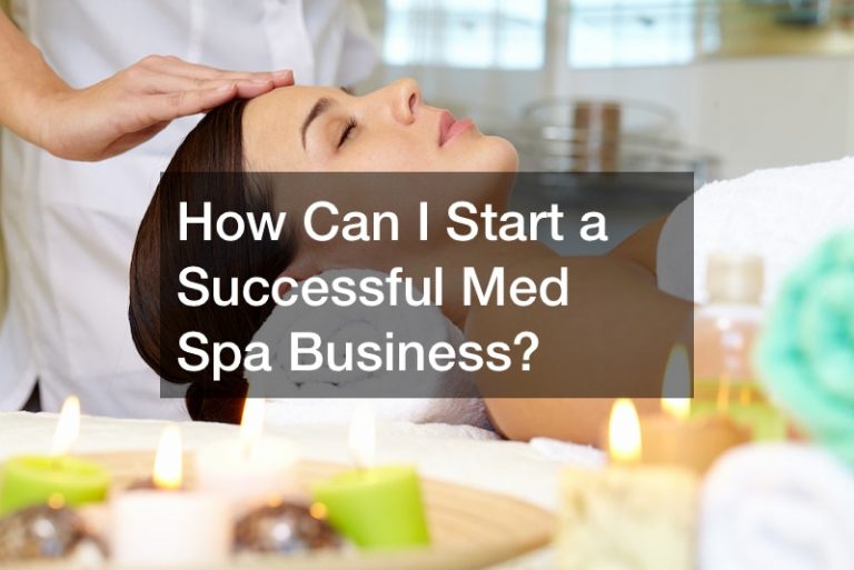 How Can I Start a Successful Med Spa Business?