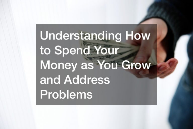 Understanding How to Spend Your Money as You Grow and Address Problems