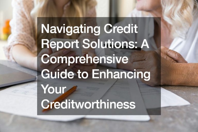 Navigating Credit Report Solutions  A Comprehensive Guide to Enhancing Your Creditworthiness