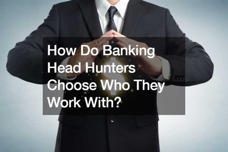 How Do Banking Head Hunters Choose Who They Work With?