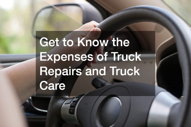 Get to Know the Expenses of Truck Repairs and Truck Care