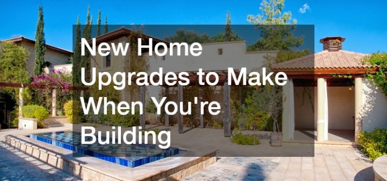 New Home Upgrades to Make When You’re Building